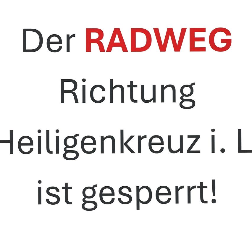 Das Bild zeigt einen weißen Hintergrund mit fettem rotem und schwarzem Text, der 'Der RADWEG Richtung Heiligenkreuz i.L ist gesperrt!' liest, was 'Der Radweg Richtung Heiligenkreuz i.L ist gesperrt!' bedeutet.