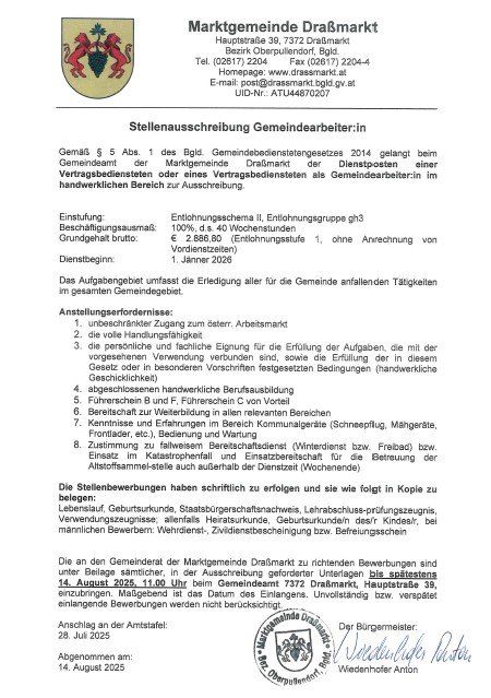 Eine Stellenausschreibung für einen Gemeindearbeiter im handwerklichen Bereich wird vom Gemeindeamt DraBmarkt veröffentlicht. Die Stelle umfasst die Erledigung aller für die Gemeinde anfallenden Tätigkeiten, mit einem Dienstbeginn am 1. Januar 2026. Anforderungen sind unter anderem uneingeschränkter Zugang zum Arbeitsmarkt, volle Handlungsfähigkeit und fachliche Eignung für die Aufgabenerfüllung. Bewerbungen sind bis spätestens 14. August 2025 einzureichen.