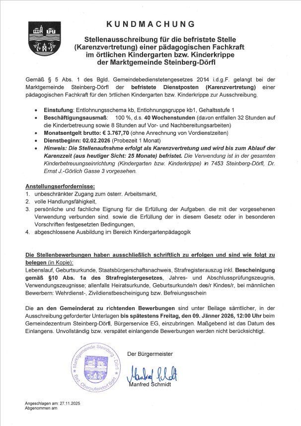 Stellenausschreibung für die befristete Stelle (Karenzvertretung) einer pädagogischen Fachkraft im örtlichen Kindergarten bzw. Kinderkrippe der Marktgemeinde Steinberg-Dörfl. Bewerbungsfrist bis Freitag, den 09. Jänner 2026, 12:00 Uhr beim Gemeindezentrum Steinberg-Dörfl, Bürgerservice EG.