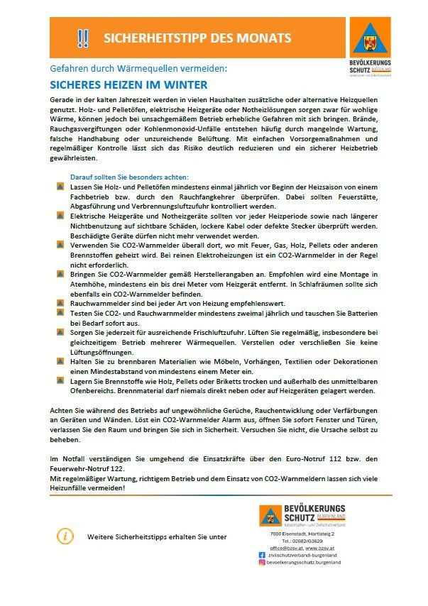 Sicherheitstipps für den Monat: Gefahren durch Wärmequellen vermeiden. Gerade in der kalten Jahreszeit werden in vielen Haushalten zusätzliche oder alternative Heizquellen genutzt. Holz- und Pelletöfen, elektrische Heizgeräte oder Notheizöfen sorgen zwar für wohlige Wärme, können jedoch bei unsachgemäßem Betrieb erhebliche Gefahren mit sich bringen. Brände, Rauchgasvergiftungen oder Kohlenmonoxid-Unfälle entstehen häufig durch mangelnde Wartung, falsche Handhabung oder unzureichende Belüftung. Mit einfachen Vorsorgemaßnahmen und regelmäßiger Kontrolle lässt sich das Risiko deutlich reduzieren und ein sicherer Heizbetrieb gewährleisten.