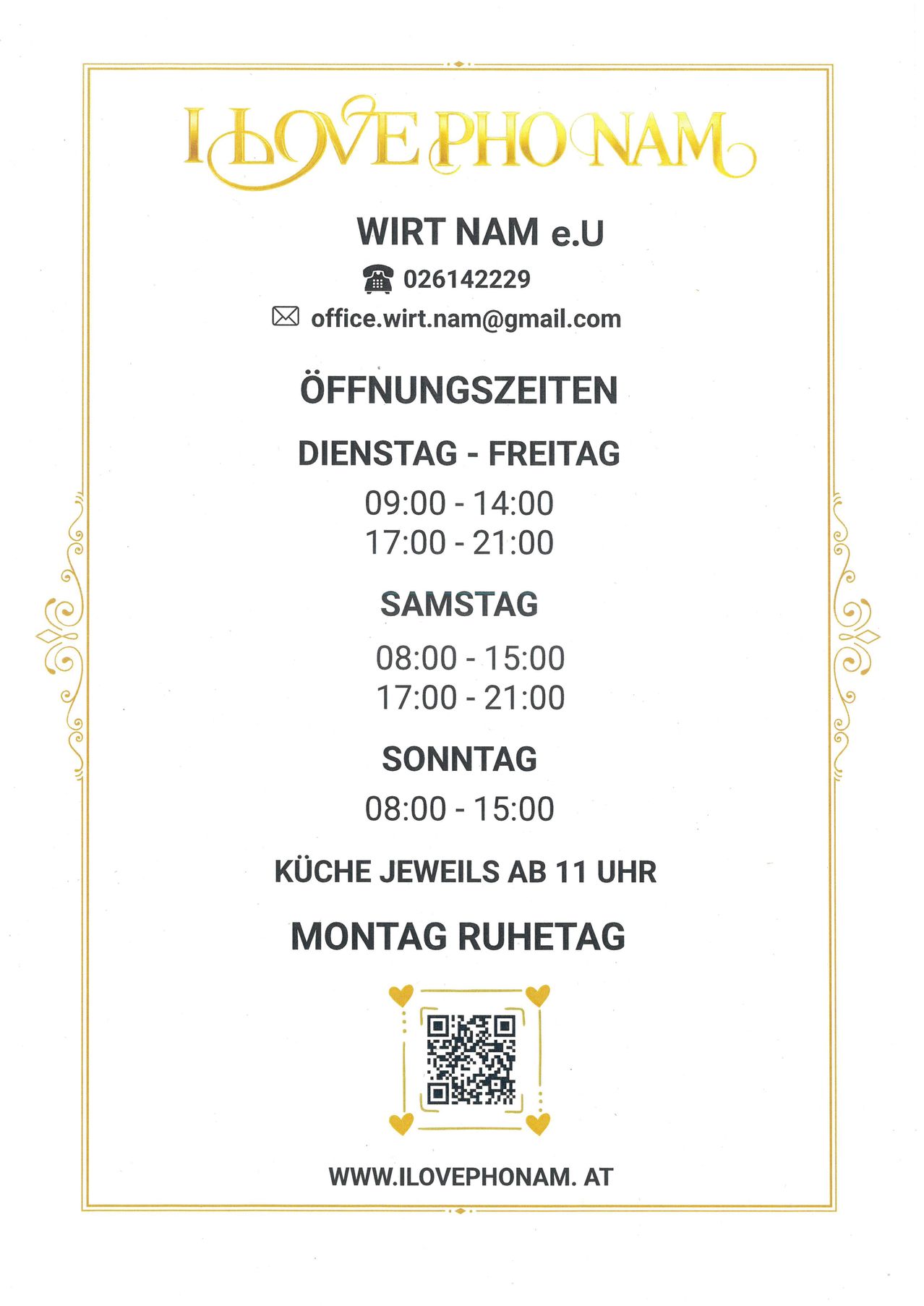 WIRT NAM e.U Telefonnummer 026142229 E-Mail office.wirt.nam@gmail.com Öffnungszeiten: Dienstag-Freitag 09:00-14:00, 17:00-21:00, Samstag 08:00-15:00, 17:00-21:00, Sonntag 08:00-15:00 Küche schließt um 11:00 Uhr, Montag Ruhetag. QR-Code vorhanden.