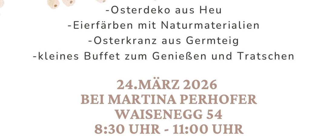 Ein Osterworkshop am 24. März 2026. Aktivitäten umfassen Osterdekoration, Eierfärben, Kranzbinden und ein kleines Buffet. Veranstaltet von Martina Perhofer. Anmeldung bis 20. März. Begrenzte Teilnehmerzahl.
