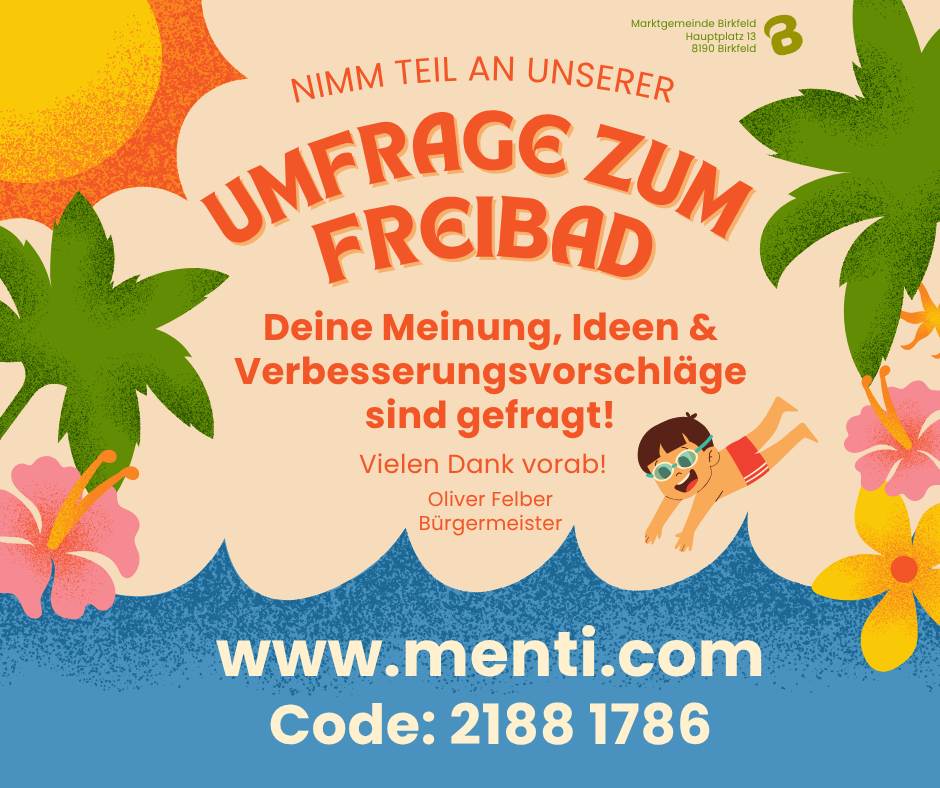 Plakat für eine Umfrage zum Freibad in Birkfeld. Es lädt Einwohner ein, ihre Meinungen, Ideen und Verbesserungsvorschläge zu teilen. Es enthält eine Dankesbotschaft von Oliver Felber, dem Bürgermeister, und eine Website für die Teilnahme.