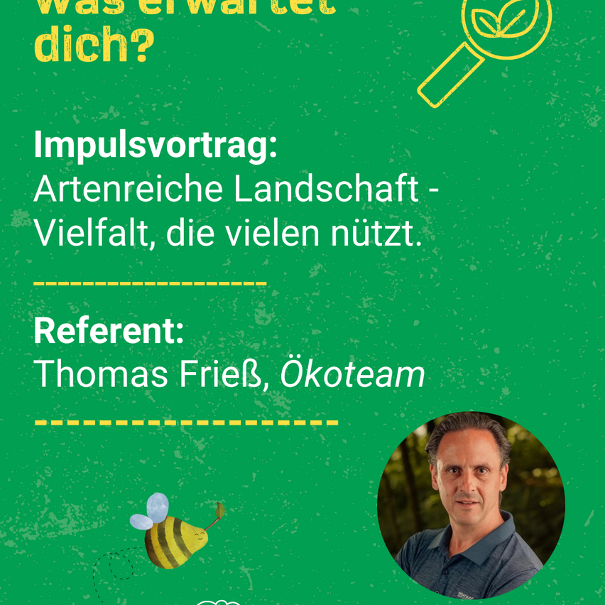 Ein Plakat mit grünem Hintergrund, das ein Lupensymbol mit einem Blatt, eine Biene und ein Porträt eines Mannes zeigt. Der Text lautet: 'Was erwartet Sie?' 'Impulsvortrag: Artenreiche Landschaft - Vielfalt, die vielen nützt.' 'Referent: Thomas Fries, Okoteam.'
