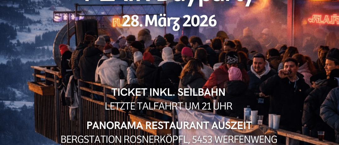 Ein Plakat für die FLAIR Dayparty mit House-Musik am 28. März 2026 von 14 Uhr bis 20 Uhr. Altersgrenze 18+. Ticket inklusive Seilbahnfahrt. Letzter Kartenverkauf um 21 Uhr. Panorama-Restaurant geöffnet. Ort: Bergstation Rosnerkopf, 5453 Werfenweng.