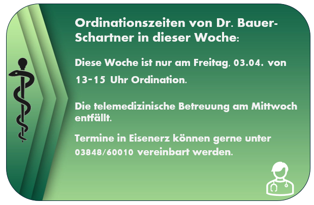 Diese Woche ist nur am Freitag, 03.04, von 13-15 Uhr Ordination. Die telemedizinische Betreuung am Mittwoch entfällt. Termine in Eisenerz können gerne unter 03848/60010 vereinbart werden.