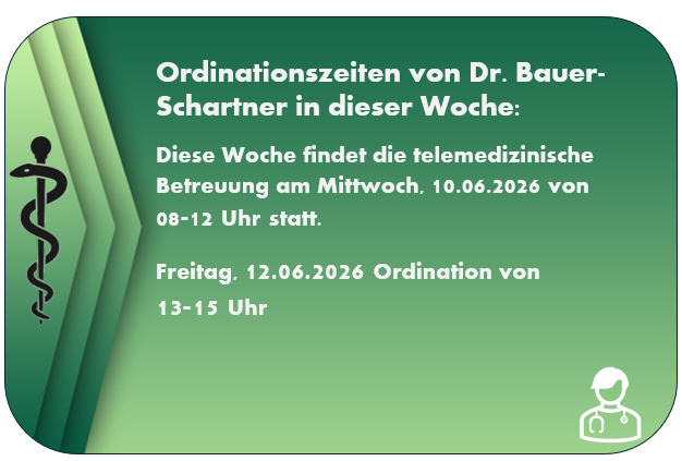 Ordinationszeit von Dr. Bauer-Schartner diese Woche: Telemedizin am Mittwoch, 10.06.2026 von 08-12 Uhr. Am Freitag, 12.06.2026 Ordination von 13-15 Uhr.