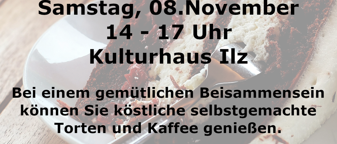 Einladung zum Tortenbuffet am Samstag, 08. November, 14-17 Uhr im Kulturhaus Ilz. Genießen Sie selbstgemachte Torten und Kaffee. Das Team der kath. Frauenbewegung Ilz freut sich auf Ihren Besuch.