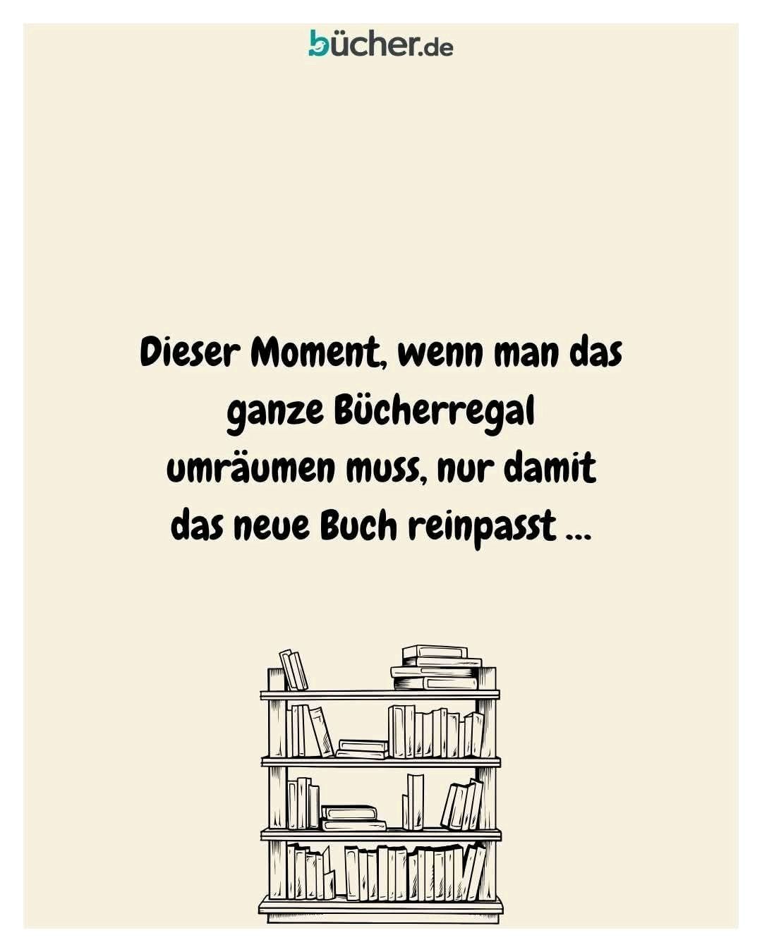 Ein Zitat über den Moment, wenn man das ganze Bücherregal umräumen muss, nur um ein neues Buch hineinzupassen, mit einer Buchregalillustration darunter.
