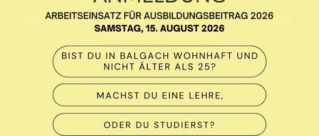 Balgachs Ankündigung für einen Ausbildungsbeitragsarbeitseinsatz 2026 am Samstag, 15. August 2026. Wenn Sie in Balgach leben und nicht älter als 25 sind, melden Sie sich bis 31.7.2026 für den Arbeitseinsatz an. Weitere Infos auf ihrer Website.