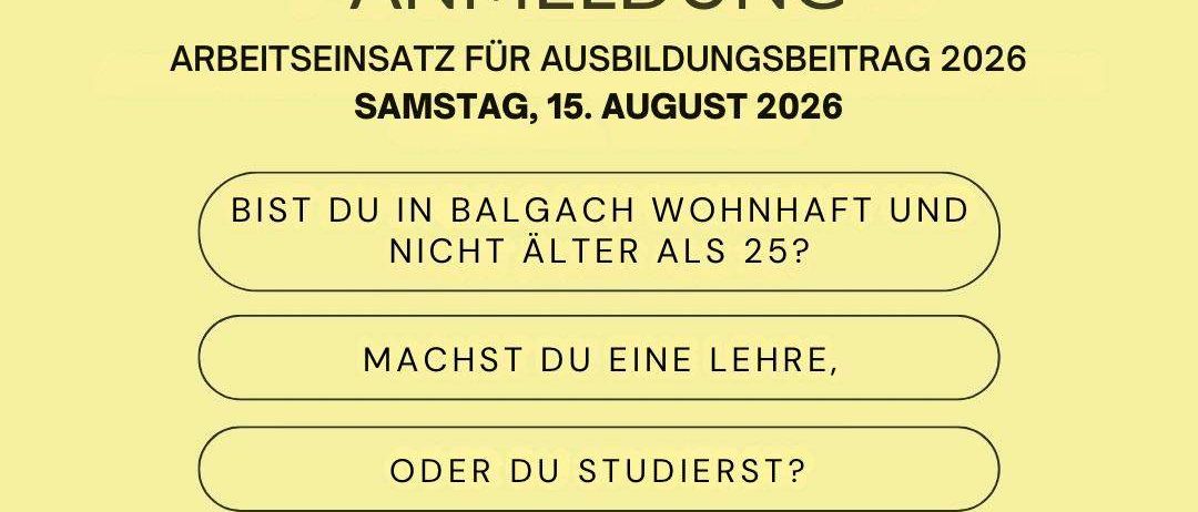 Balgachs Ankündigung für einen Ausbildungsbeitragsarbeitseinsatz 2026 am Samstag, 15. August 2026. Wenn Sie in Balgach leben und nicht älter als 25 sind, melden Sie sich bis 31.7.2026 für den Arbeitseinsatz an. Weitere Infos auf ihrer Website.