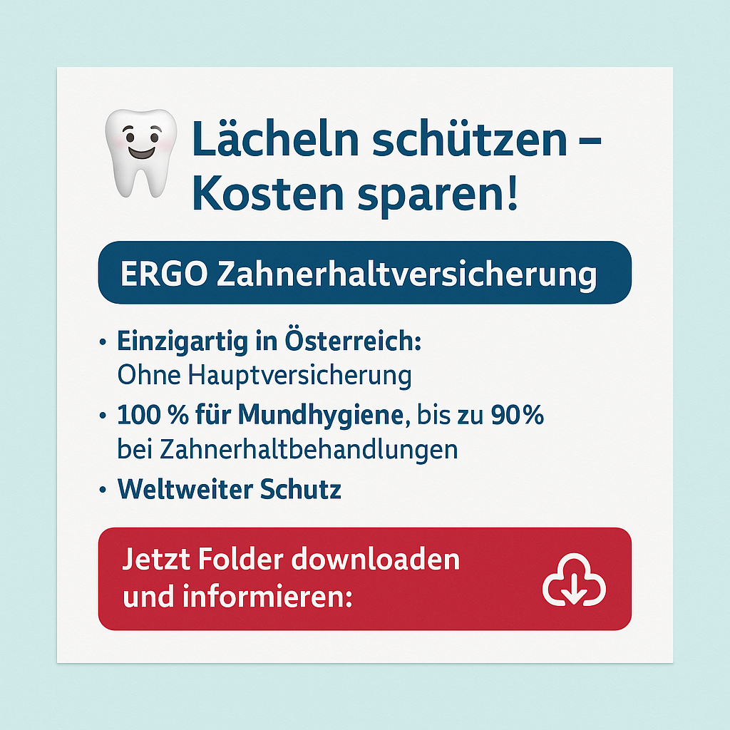 Werbung für Zahnversicherung mit einem lächelnden Zahn. Es heißt: "Schützen Sie Ihr Lächeln - sparen Sie Kosten! ERGO Zahnpflegeversicherung. Einzigartig in Österreich: Ohne Hauptversicherung 100% für Mundhygiene, bis zu 90% bei Zahnerhaltungsbehandlungen. Breiterer Schutz. Jetzt Broschüre herunterladen und informieren."