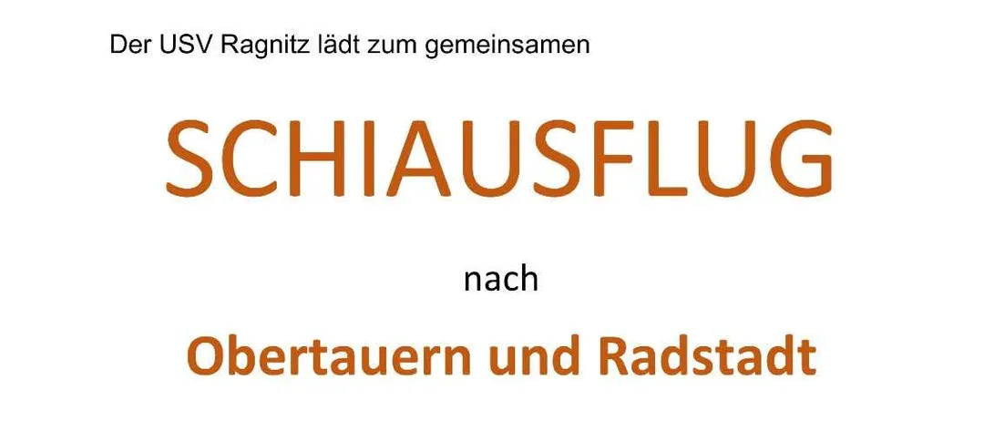 Der USV Ragnitz lädt zum gemeinsamen Schiausflug nach Obertauern und Radstadt vom 21.03. bis 22.03. Die Kosten für Busfahrt und Übernachtung betragen 120,00 €. Anmeldung bis 28. Februar 2026 bei Willi Ömer: 0664/3843400 oder beim Vorstand des USV Ragnitz. Der USV Ragnitz freut sich auf zahlreiche Teilnehmer!