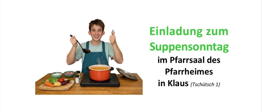 Einladung zum Suppensonntag im Pfarrsaal des Pfarrheimes in Klaus (Tschutsch 1). Die Firmlinge laden herzlich ein, sich kulinarisch verwöhnen zu lassen.