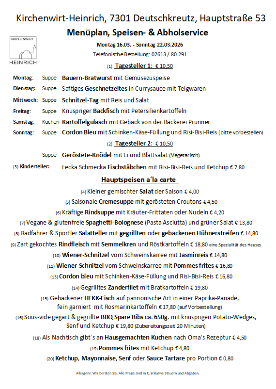 Wöchentlicher Speiseplan vom 16.03. bis 22.03.2026 im Kirchenwirt-Heinrich, 7301 Deutschkreuz, Hauptstraße 53. Telefonische Bestellung: 02613/80 291. Tagesteller 1: €10,50. Tagesteller 2: €10,50. Kinderteller: €7,80. Hauptspeisen à la carte.