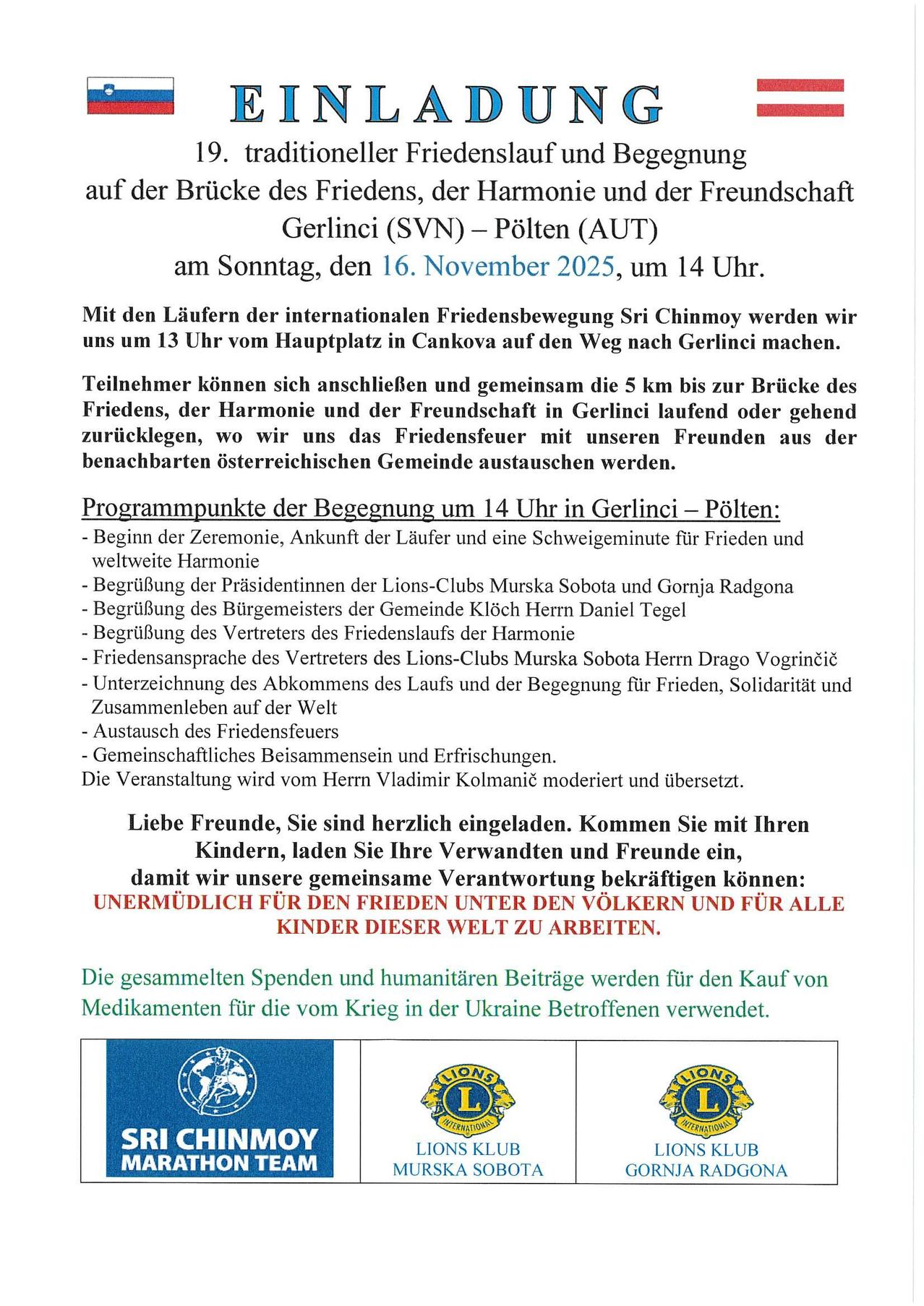 Internationaler Friedenslauf Sri Chinmoy in Gerlinci-Polten am Sonntag, 16. November 2025, um 14 Uhr. Beginn um 13 Uhr am Hauptplatz in Cankova, 5 km zum Friedensbrücke in Gerlinci. Austausch des Friedensfeuers mit Freunden aus Österreich. Programm um 14 Uhr: Zeremonie, Ankunft der Läufer, Schweigeminute für Frieden, Begrüßung von Lions-Club-Präsidentinnen und Bürgermeister. Friedensrede, Solidaritätsgruß und Friedensfeueraustausch. Moderation von Vladimir Kolmanic. Spenden und humanitäre Beiträge für Kriegsopfer in der Ukraine.