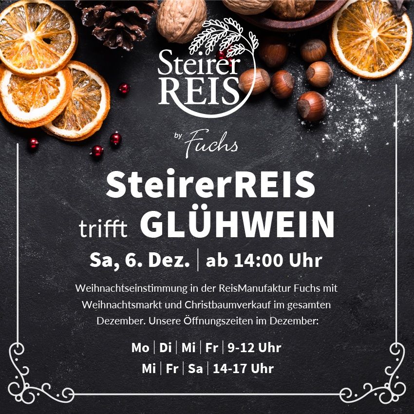 Eine Werbung für 'Steirer REIS trifft GLUHWEINE' von Fuchs zeigt getrocknete Orangen, Nüsse und Tannenzapfen. Die Veranstaltung ist für Samstag, den 6. Dezember, ab 14:00 Uhr geplant. Es gibt eine Weihnachtsstimmung in der Reis Manufaktur Fuchs mit einem Weihnachtsmarkt und Verkauf von Weihnachtsbäumen im gesamten Dezember. Öffnungszeiten im Dezember: Montag bis Freitag, 9-12 Uhr und 14-17 Uhr, Samstag, 14-17 Uhr.
