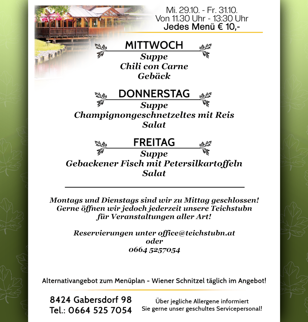 Wöchentliches Menü vom 29. Oktober bis 1. November mit täglicher Suppe, Fleisch und Fisch. Montags und Dienstags bis Mittag geöffnet! Reservierung: office@teichstubn.at oder 0664 5257054. Adresse: 8424 Gabersdorf 98. Tel.: 0664 525 7054.