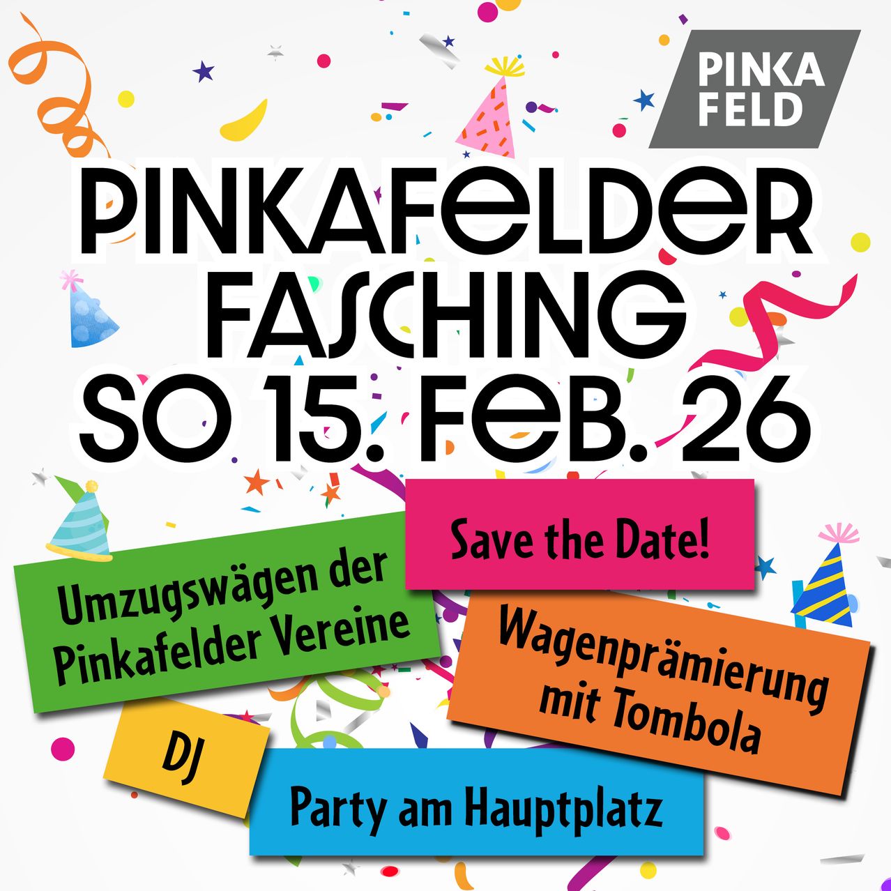 Plakat für Pinkafelder Fasching-Event am Samstag, 15. Februar 2026. Mit Save the Date, Party am Hauptplatz, Tombola und Umzug der Pinkafelder Organisationen.