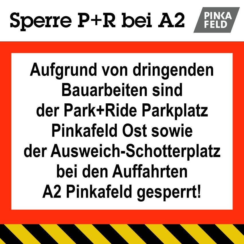 Aufgrund dringender Bauarbeiten sind der Park+Ride Parkplatz Pinkafeld Ost sowie der Ausweich-Schotterplatz bei den Auffahrten A2 Pinkafeld gesperrt!