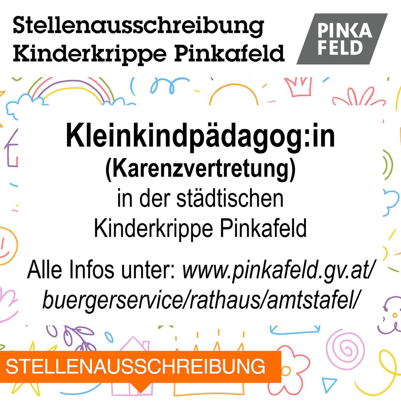 Eine Stellenausschreibung für eine Kinderkrippe Pinkafeld. Es wird eine Stelle für eine Kinderpflegerin in der städtischen Kinderkrippe Pinkafeld ausgeschrieben. Weitere Informationen finden Sie unter www.pinkafeld.gv.at/buergerservice/rathaus/amtstafel/.