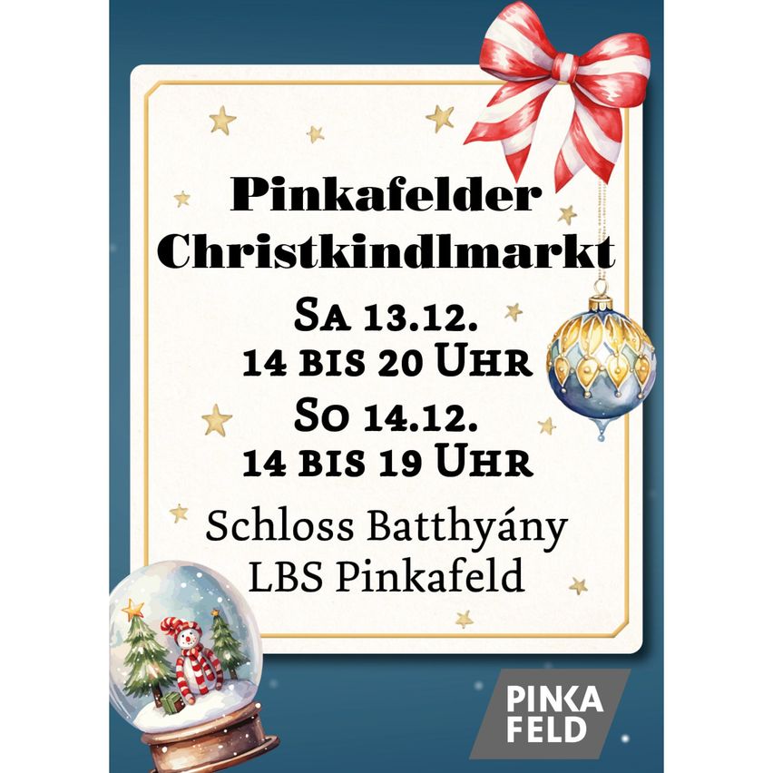 Plakat für den Pinkafelder Weihnachtsmarkt für Kinder, abgehalten auf Schloss Batthyaney, LBS Pinkafeld. Termine: Samstag 13., 14:00-20:00; Sonntag 14., 14:00-19:00. Mit dekorativen Elementen und einer Schneekugel.