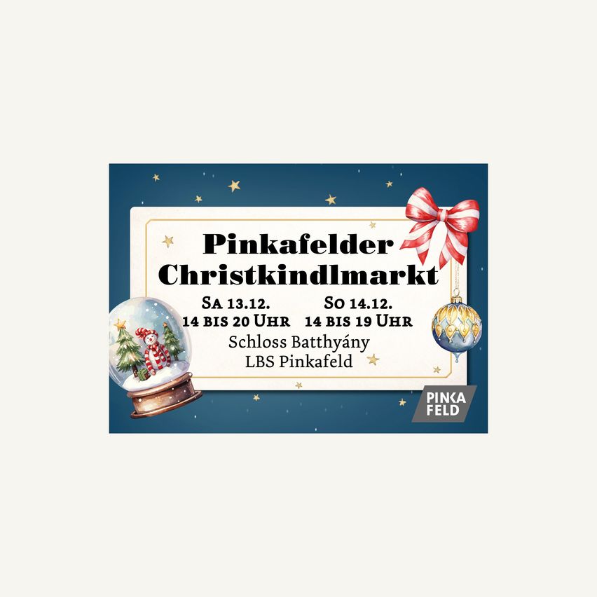 Ein Weihnachtsmarktschild auf Deutsch mit festlicher Gestaltung. Es zeigt eine Schneekugel und Ornamente. Der Markt findet im Schloss Batthyaany LBS Pinkafeld statt. Termine: Sa 13. und So 14. Dezember. Öffnungszeiten: 14-20 Uhr und 14-19 Uhr.