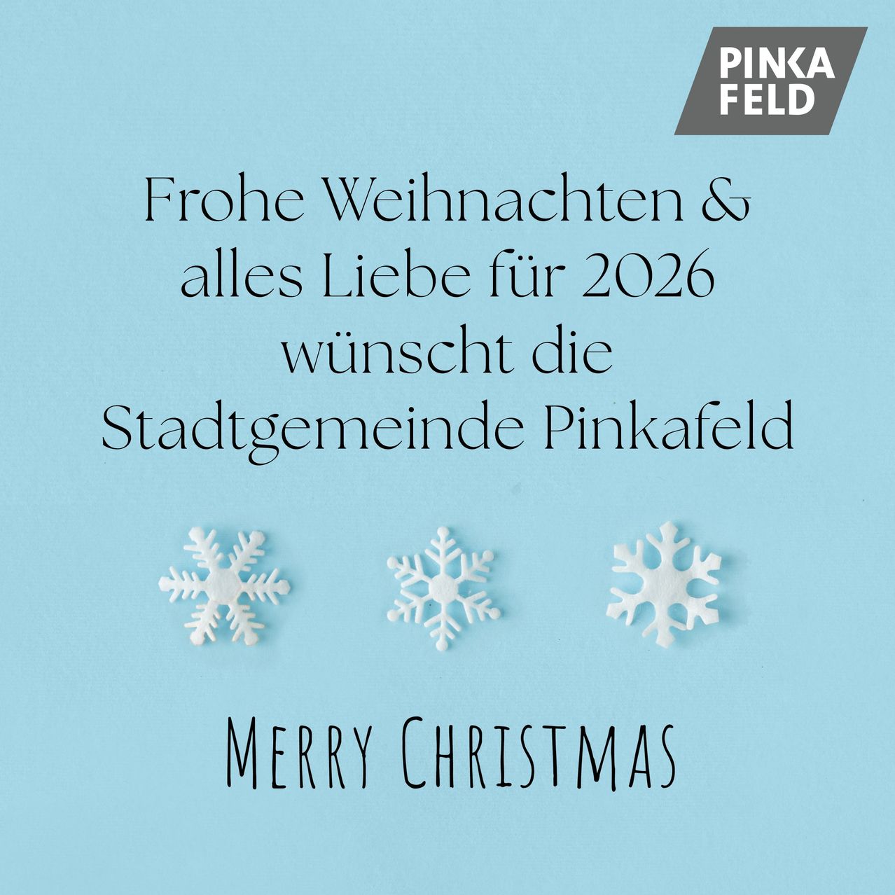 Ein blauer Hintergrund mit drei Schneeflocken und Text, der 'Frohe Weihnachten & alles Liebe fur 2026 wunscht die Stadtgemeinde Pinkafeld' lautet. Darunter steht 'Merry Christmas'. Das Logo 'PINKA FEL' befindet sich oben rechts.