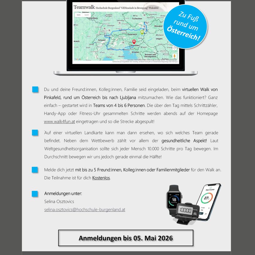 Schließen Sie sich Freunden, Kollegen oder der Familie an für einen virtuellen Spaziergang von Pinkafeld rund um Österreich bis nach Ljubljana. Einfach: bilden Sie ein Team von 4 bis 6 Personen. Verfolgen Sie Ihre Schritte mit einem Schrittzähler, Handy-App oder Fitnessuhr. Geben Sie die Schritte auf der Homepage ein. Melden Sie sich jetzt mit bis zu 5 Freunden, Kollegen oder Familienmitgliedern an. Die Teilnahme ist kostenlos. Melden Sie sich bis zum 5. Mai 2026 an.