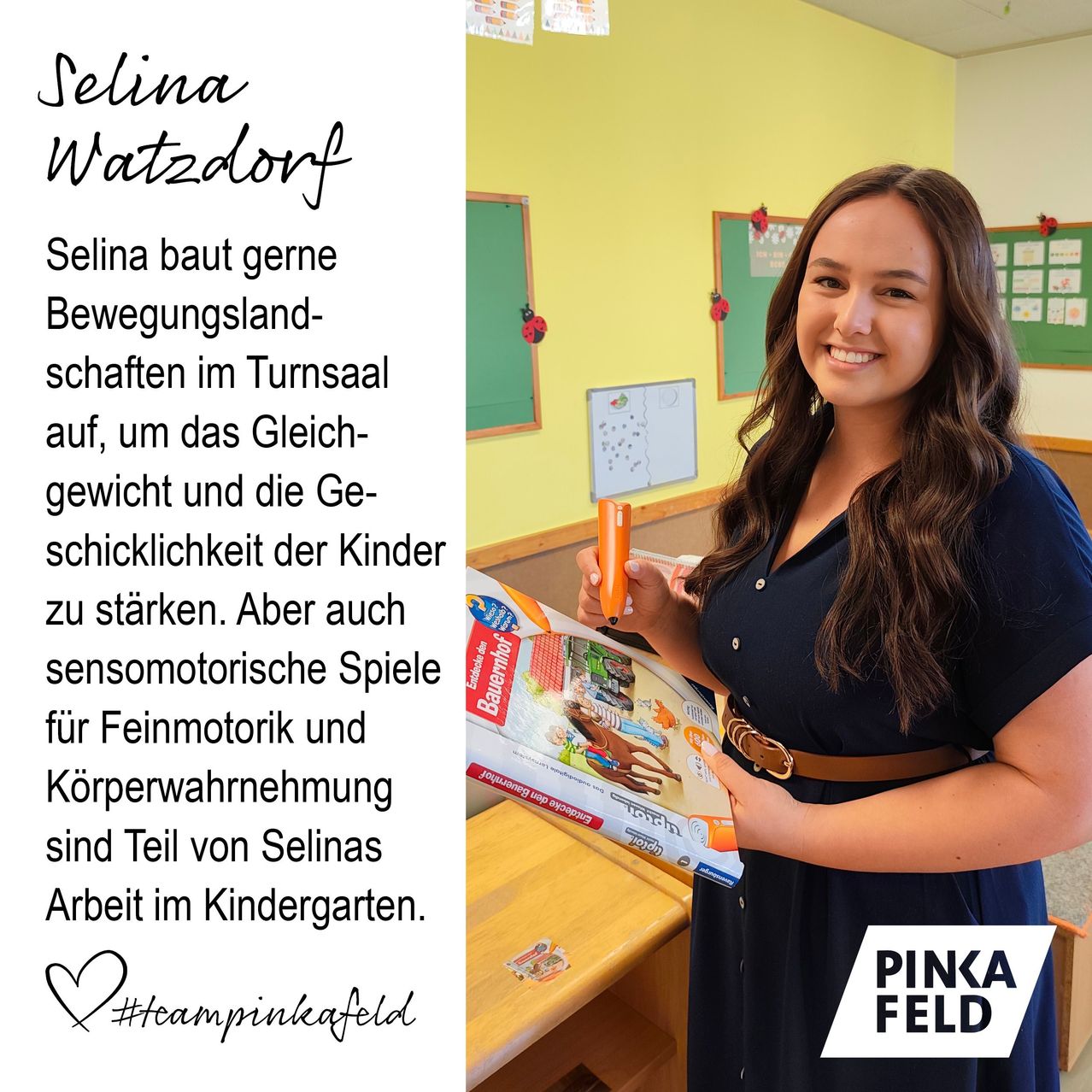 Selina baut gerne Bewegungslandschaften im Turnsaal auf, um das Gleichgewicht und die Geschicklichkeit der Kinder zu stärken. Auch sensomotorische Spiele für Feinmotorik und Körperwahrnehmung sind Teil von Selinas Arbeit im Kindergarten.