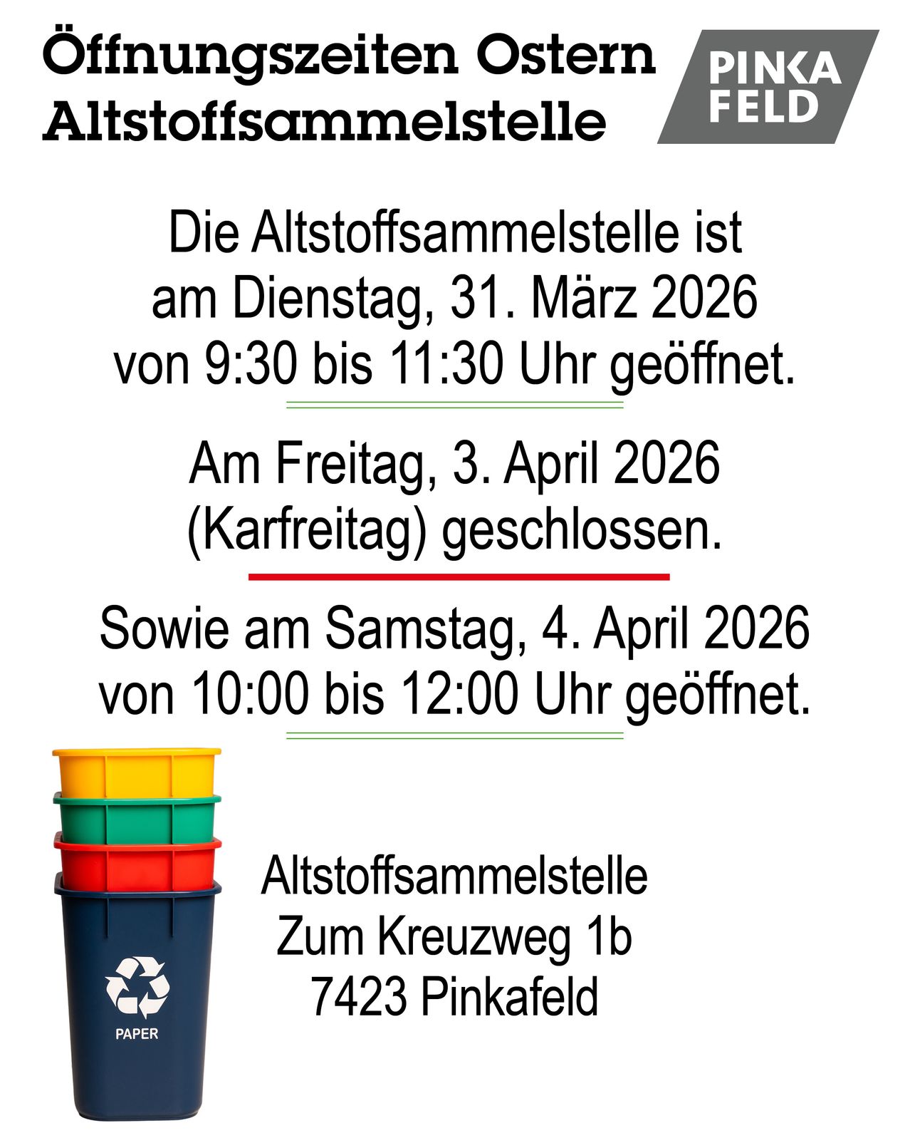 Die Altstoffsammelstelle ist am Dienstag, 31. März 2026 von 9:30 bis 11:30 Uhr geöffnet. Am Freitag, 3. April 2026 (Karfreitag) geschlossen. Am Samstag, 4. April 2026 von 10:00 bis 12:00 Uhr geöffnet. Altstoffsammelstelle Zum Kreuzweg 1b, 7423 Pinkafeld.