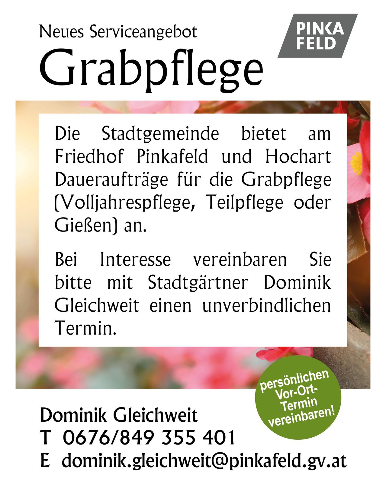 Die Stadt bietet Daueraufträge für die Grabpflege (Volljahrespflege, Teilpflege oder Gießen) an Friedhof Pinkafeld und Hochart an. Bei Interesse vereinbaren Sie bitte mit Stadtgärtner Dominik Gleichweit einen unverbindlichen Termin.