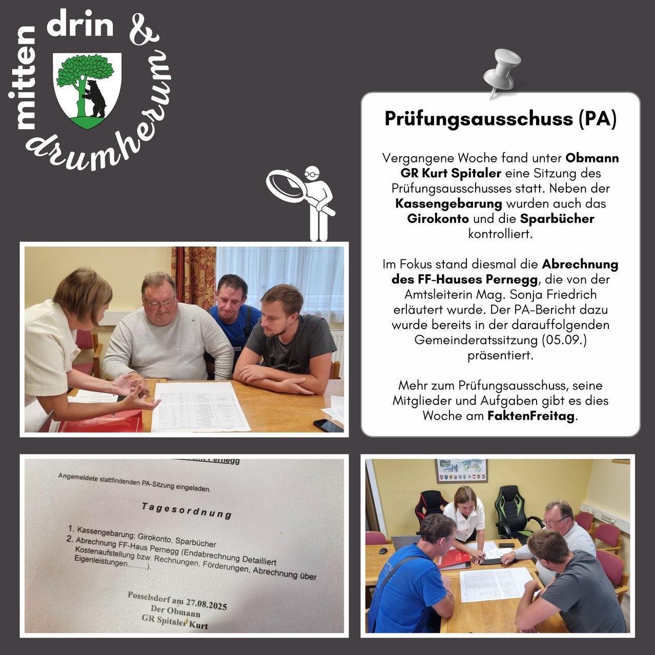 Letzte Woche fand unter Obmann GR Kurt Spitler eine Sitzung des Prüfungsausschusses (PA) statt. Neben dem Kassenkonto, Girokonto und Sparbüchern wurde auch das Girokonto und die Sparbücher überprüft. Der PA-Bericht wurde in der Gemeinderatssitzung (05.09.) präsentiert. Die Abrechnung des FF-Hauses Pernegg wurde von Amtsleiterin Mag. Sonja Friedrich erläutert.