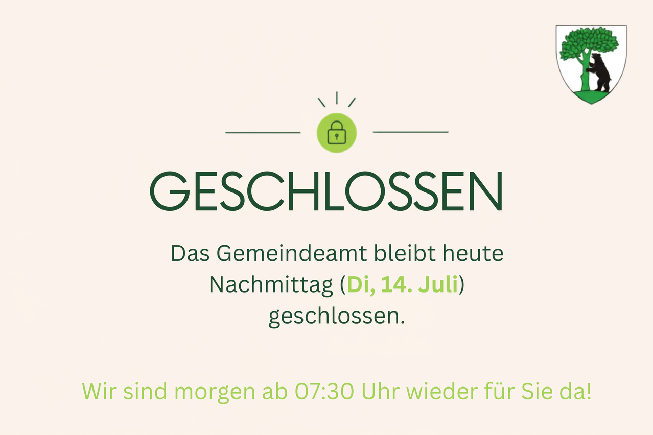 Eine Mitteilung in deutscher Sprache besagt, dass das Gemeindeamt heute, Dienstag, 14. Juli, geschlossen ist und morgen um 07:30 Uhr wieder öffnet.