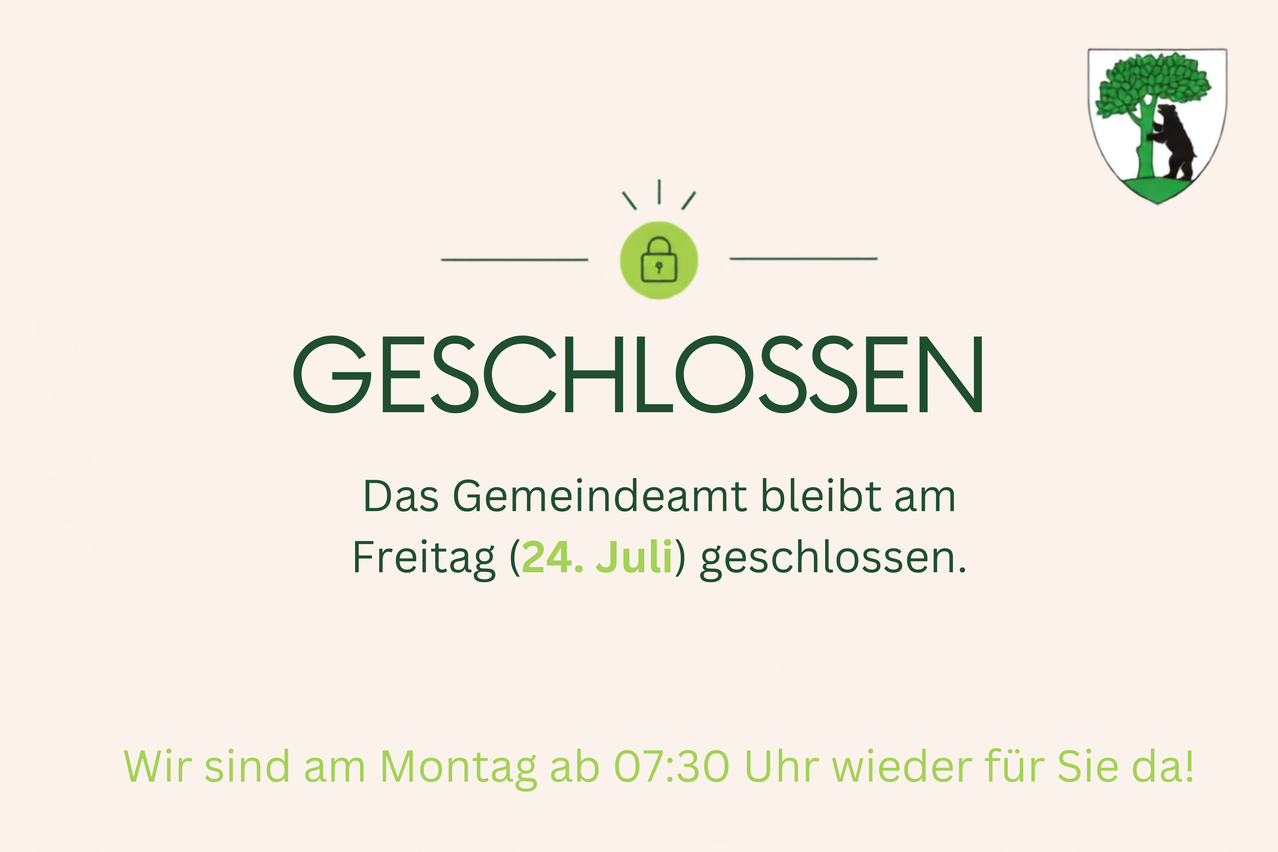 Das Gemeindeamt bleibt am Freitag (24. Juli) geschlossen. Es öffnet am Montag ab 07:30 Uhr wieder.