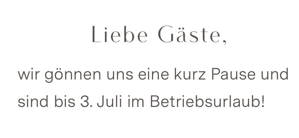 Liebe Gäste, gönnen uns eine kurze Pause und bis zum 3. Juli im Betriebsurlaub!