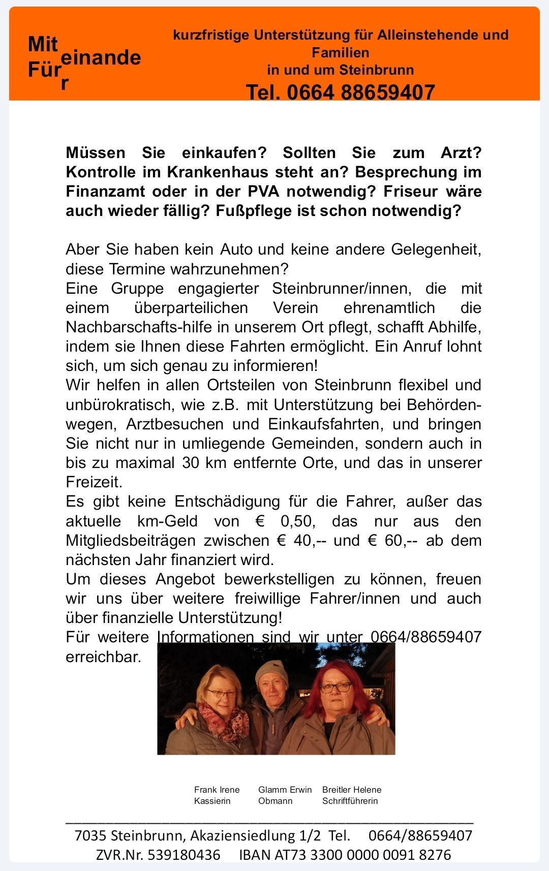 Eine Gruppe engagierter Steinbrenner/innen, die einem überparteilichen Verein ehrenamtlich angehören, leistet Nachbarschaftshilfe in ihrer Gemeinde, schafft Schichten, indem sie Ihnen diese Fahrten ermöglicht. Ein Anruf lohnt sich, um sich genau zu informieren. Sie helfen in allen Ortsteilen von Steinbrunn flexibel und unbürokratisch, z. B. mit Unterstützung bei Behördengängen, Arztbesuchen und Einkaufsfahrten, und bringen Sie nicht nur in nahegelegene Gemeinden, sondern auch an Orte bis zu 30 km entfernt, und das ohne Kosten.