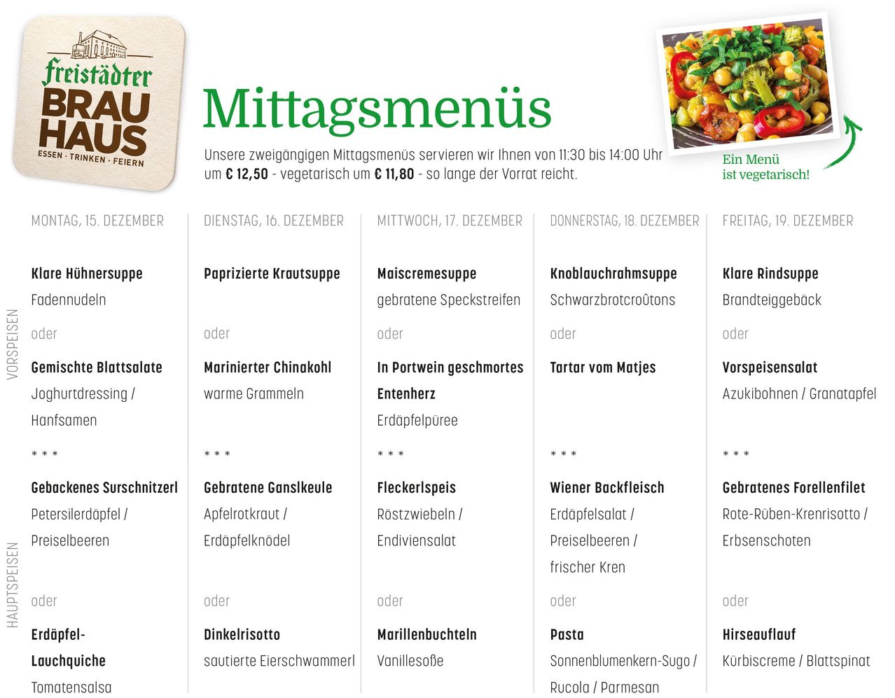 Das Bild ist ein Menü für ein Restaurant, das Mittagsangebote für verschiedene Tage im Dezember zeigt. Das Menü umfasst Gerichte wie Papriziert Krautsuppe, Maiscremesuppe, Knoblauchrahmsuppe und Klare Rindsuppe. Jedes Gericht wird durch zusätzliche Optionen und Zutaten ergänzt. Das Menü gibt auch Preisangaben für reguläre und vegetarische Optionen an.