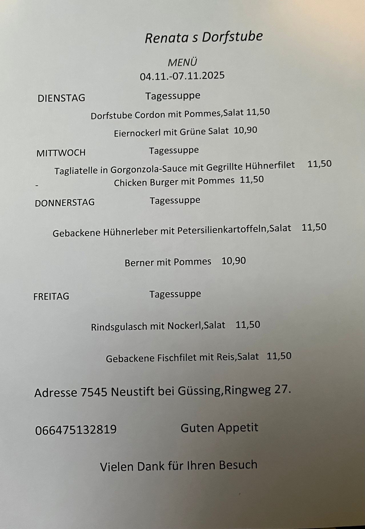 Tagesmenü: Dienstag-Freitag, 11:50-12:50. Dienstag: Tagliatelle in Gorgonzola-Sauce mit gegrilltem Hühnerfilet. Mittwoch: Gebackene Hühnerleber mit Petersilienkartoffeln. Donnerstag: Berner mit Pommes. Freitag: Rindsgulasch mit Nockerl. Adresse: 7545 Neustift bei Gussing, Ringweg 27. Telefon: 066475132819.