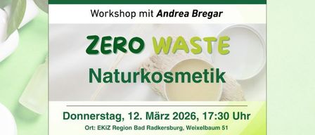 Plakat für ein Zero Waste Naturkosmetik-Workshop, veranstaltet von Andrea Bregar. Geplant für Donnerstag, 12. März 2026, um 17:30 Uhr im EKIZ Region Bad Radkersburg, Weixelbaum 51. Anmeldung unter 0664 3430440 oder https://www.ekiz-radkersburg-elterntreff.at.