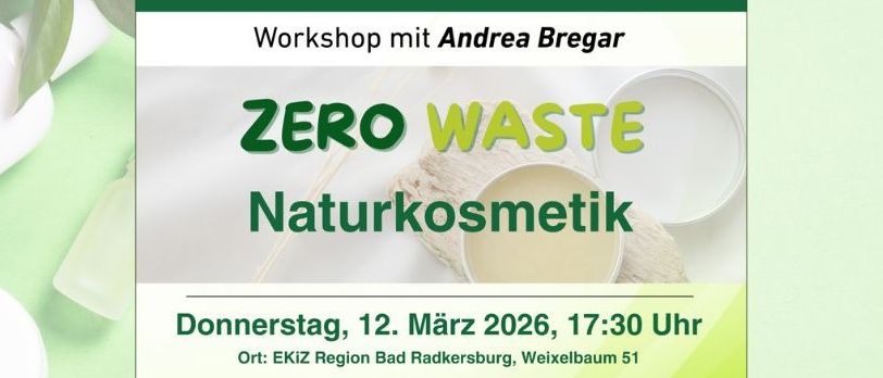 Plakat für ein Zero Waste Naturkosmetik-Workshop, veranstaltet von Andrea Bregar. Geplant für Donnerstag, 12. März 2026, um 17:30 Uhr im EKIZ Region Bad Radkersburg, Weixelbaum 51. Anmeldung unter 0664 3430440 oder https://www.ekiz-radkersburg-elterntreff.at.
