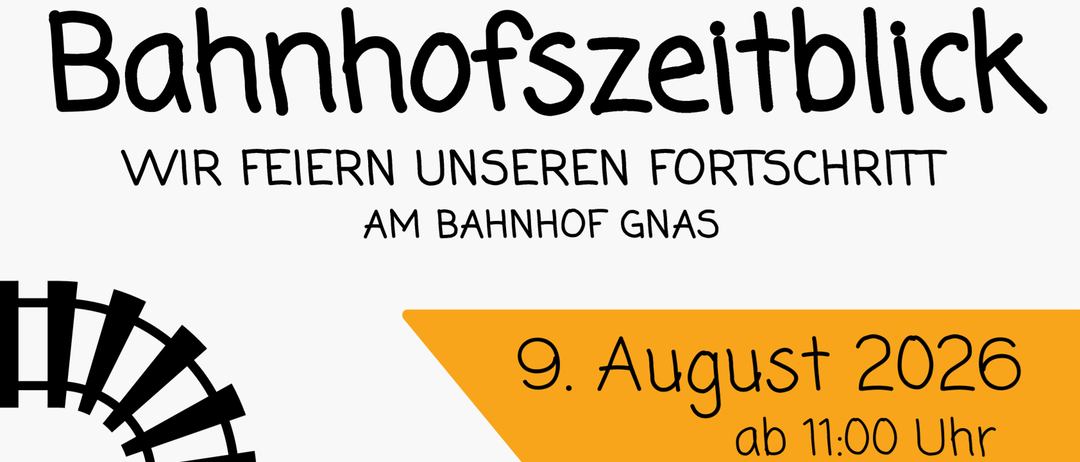 Banner mit Text und Bild. Es steht 'Bahnhofszeitblick'. Unten steht 'Wir feiern unseren Fortschritt am Bahnhof GNAS'. Datum: 9. August 2026. Zeit: 11:00 Uhr. Bei schlechtem Wetter am 23. August. Illustration eines Hauses, Menschen, eines Zuges.