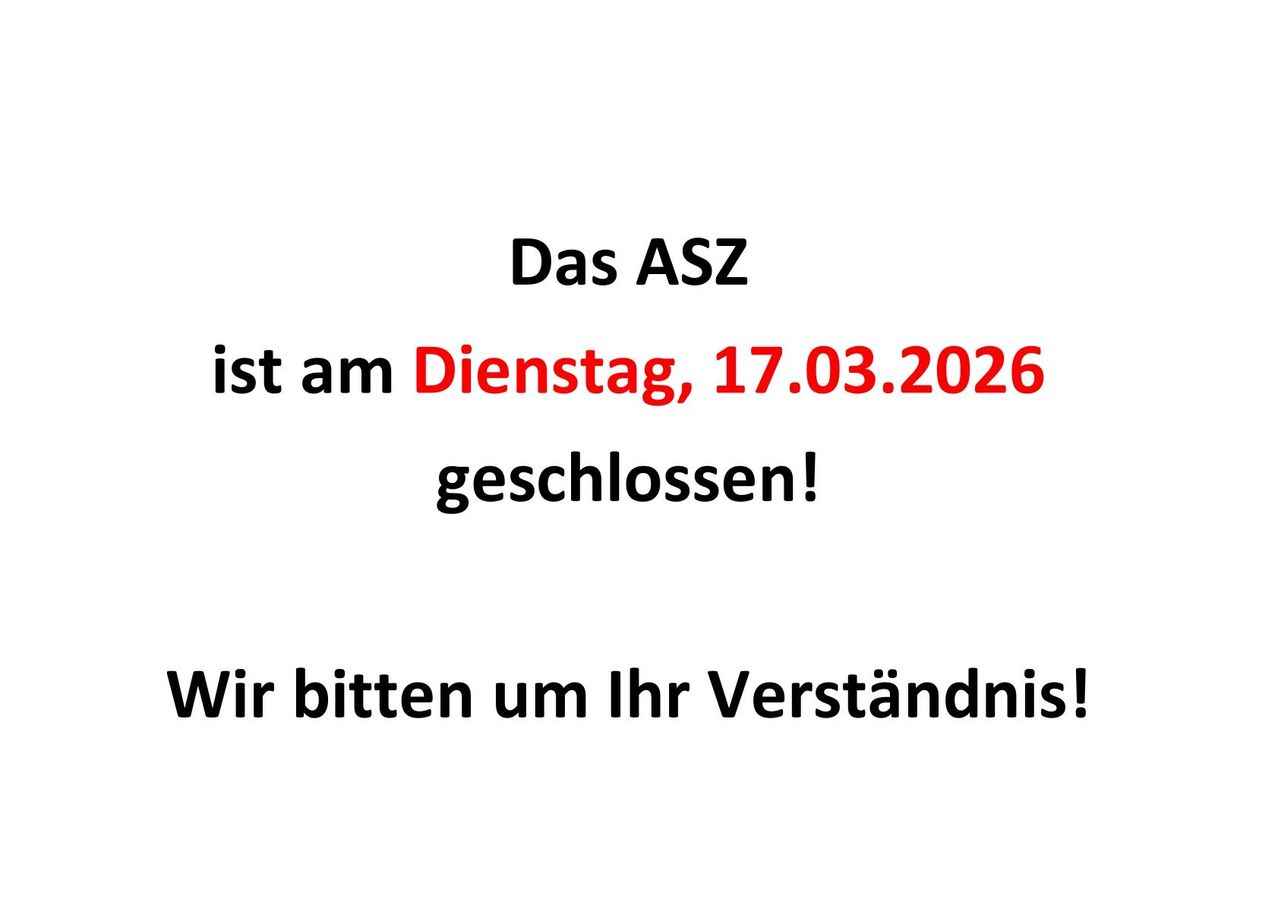 Das ASZ ist am Dienstag, 17.03.2026 geschlossen! Wir bitten um Ihr Verständnis!