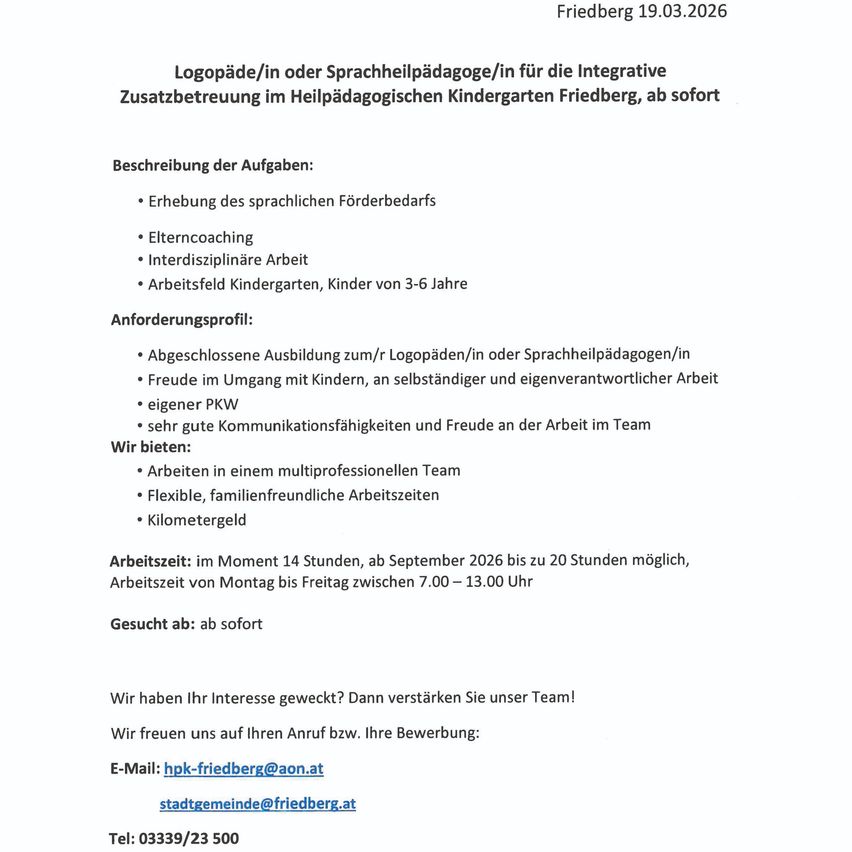 Stellenausschreibung für einen Logopäden oder Sprachheilpädagogen im integrativen Kindergarten in Friedberg, ab sofort. Aufgaben umfassen Sprachförderung, Elterncoaching, interdisziplinäre Arbeit und Kindergartenarbeit mit Kindern von 3-6 Jahren. Anforderungen: abgeschlossene Ausbildung, Teamfähigkeit, PKW, gute Kommunikationsfähigkeiten und Freude an der Teamarbeit. Vorteile: Flexible Arbeitszeiten und Kilometergeld. Bewerbungen sind willkommen.