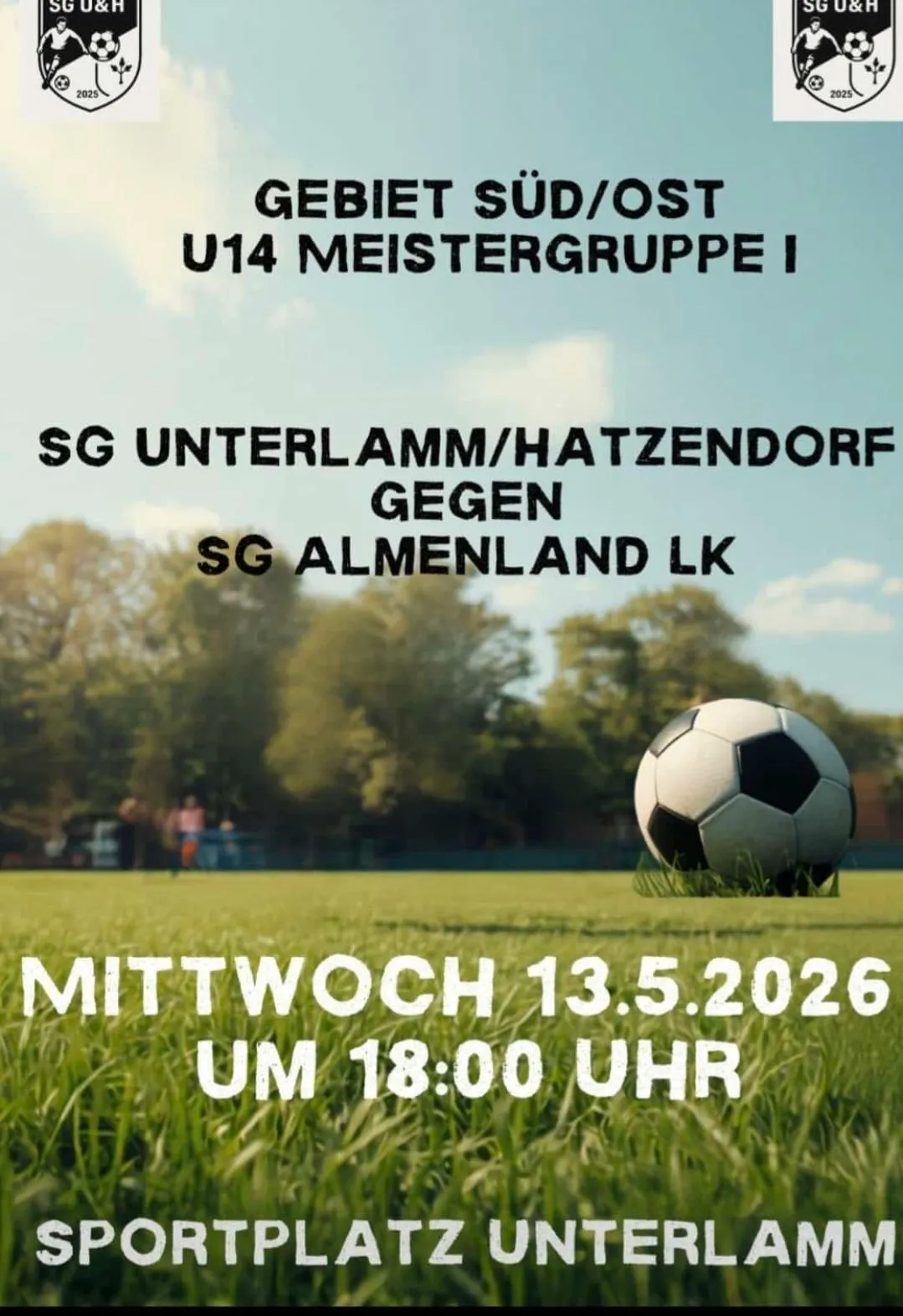 Fußballspiel am 13.5.2026 um 18:00 Uhr. SG Unterlamm/Hatzendorf gegen SG Almenland LK. Ort ist U14 Meistergruppe I.