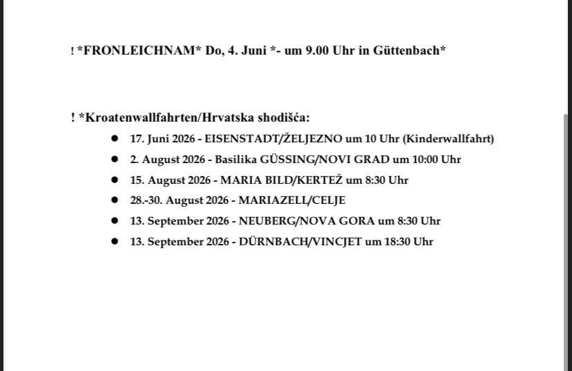 Ein Ereignis namens 'Fronleichnam' ist für den 4. Juni um 9:00 Uhr in Guttenbach geplant. Die kroatischen Wallfahrtsveranstaltungen/Hrvatska shodisca sind wie folgt geplant: 17. Juni in Eisenstadt/Zeljen, 2. August in Basilica Gussing/Novi Grad, 15. August in Maria Bild/Kertez, 28.-30. August in Mariazell/Celje und 13. September in Neuberg/Nova Gora und Durnbach/Vincet.