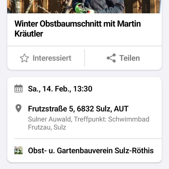 Ein Flyer zeigt einen Mann beim Schneiden eines Astes. Der Titel lautet Winter Obstbaumschnitt mit Martin Krautler. Es gibt eine Schaltfläche für Interessiert und eine für Teilen. Das Datum ist Samstag, 14. Februar um 13:30 Uhr. Der Ort ist 5 Fruchtstrasse, 6832 Sulz, Österreich. Der Treffpunkt ist Schwimmbad Frutzau, Sulz.