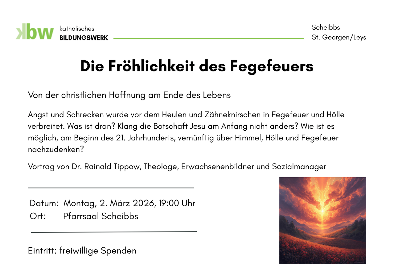 Ein Flyer über eine Veranstaltung des Katholischen Bildungswerkes mit dem Titel 'Die Fröhlichkeit des Fegefeuers'. Es geht um die christliche Hoffnung am Ende des Lebens. Die Veranstaltung wird von Dr. Rainald Tippow, Theologe, Erwachsenenbildner und Sozialmanager, geleitet. Die Veranstaltung ist für den 2. März 2026 um 19:00 Uhr im Pfarrsaal Scheibbs geplant.