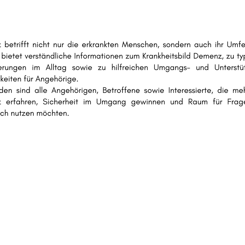 Betrifft nicht nur die erkrankten Menschen, sondern auch ihr Umfeld. Bietet verständliche Informationen zum Krankheitsbild Demenz, zu typischen Veränderungen im Alltag sowie zu hilfreichen Umgangs- und Unterstützungsformen für Angehörige.