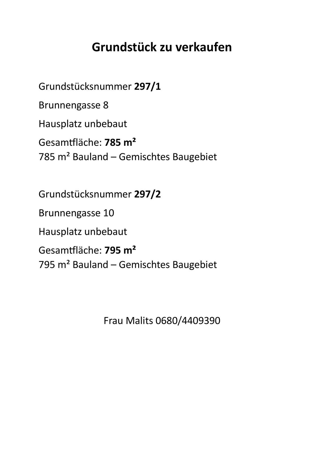 Grundstücksnummer 297/1, Brunnengasse 8, Hausplatz unbebaut, Gesamtfläche: 785 m², 785 m² Bauland – Gemischtes Baugebiet. Grundstücksnummer 297/2, Brunnengasse 10, Hausplatz unbebaut, Gesamtfläche: 795 m², 795 m² Bauland – Gemischtes Baugebiet. Kontakt Frau Malits 0680/4409390.